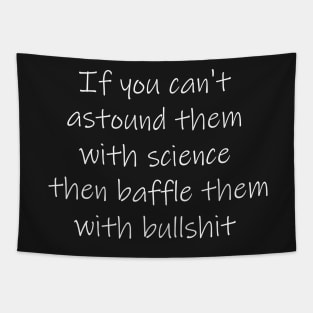 If you can't astound them with science then baffle them with bullshit Tapestry