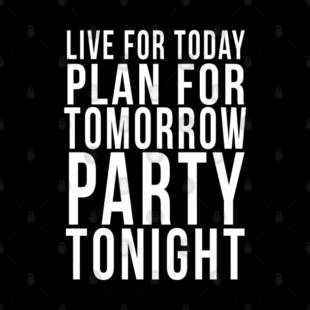 Live for today, Plan for tomorrow, Party tonight by PGP