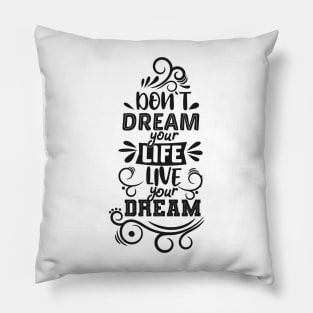 Don't Dream your Life, live your dream Pillow