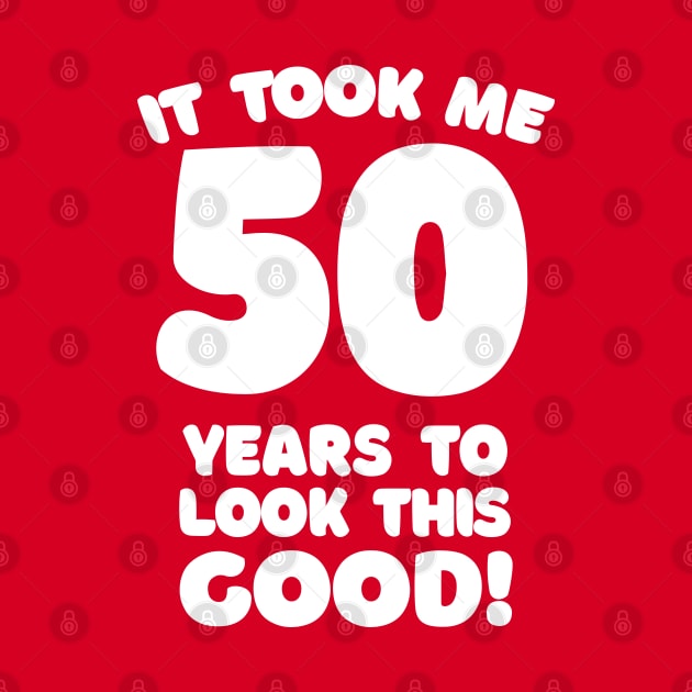 It Took Me 50 Years To Look This Good - Funny Birthday Design by DankFutura