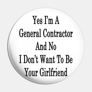 Yes I'm A General Contractor And No I Don't Want To Be Your Girlfriend Pin