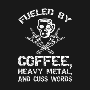 Fueled By Coffee, Heavy Metal, and Cuss Words, Coffee Lover, Music Lover T-Shirt