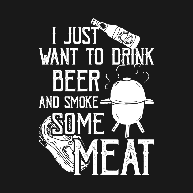 I Just Want To Drink Beer And Smoke Some Meat Cool BBQ by JensAllison