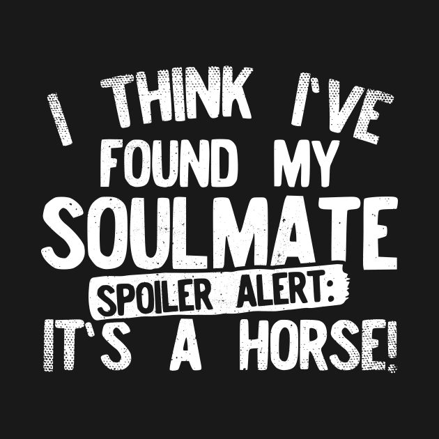 I Think I've Found My Soulmate... Spoiler Alert Its a Horse! by Podycust168