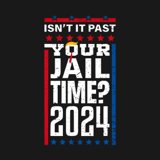 Isn't It Past Your Jail Funny Trump Time Trump Hair Tie 2024 T-Shirt