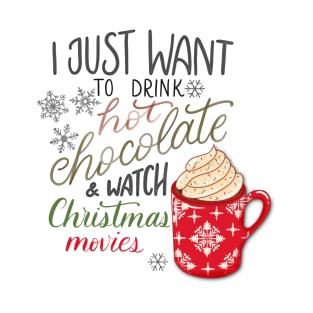 I Just Want to Drink Hot Chocolate & Watch Christmas Movies T-Shirt