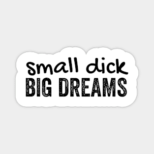 small dick big dreams Magnet