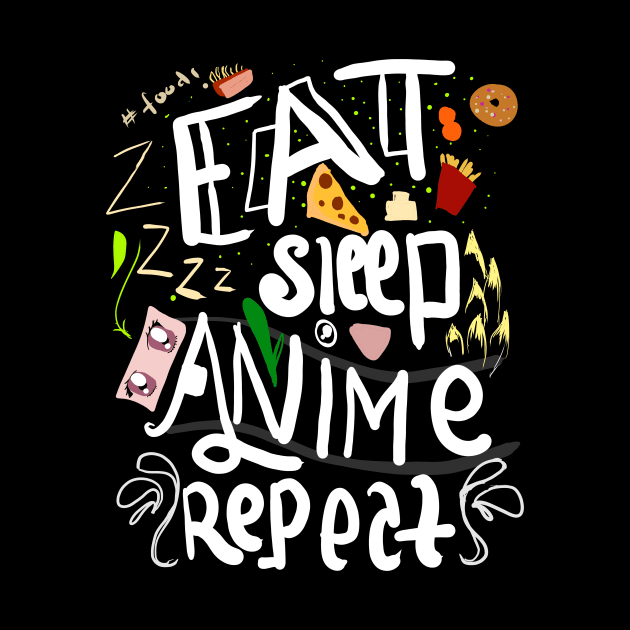 eat sleep anime repeat by Fashion by Gail