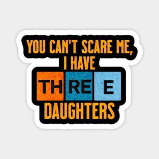 Funny You Can't Scare Me, I Have Three Daughters Magnet