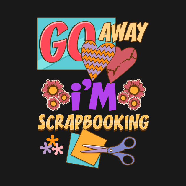 Funny Go Away I'm Scrapbooking Cute Scrapbooker by theperfectpresents