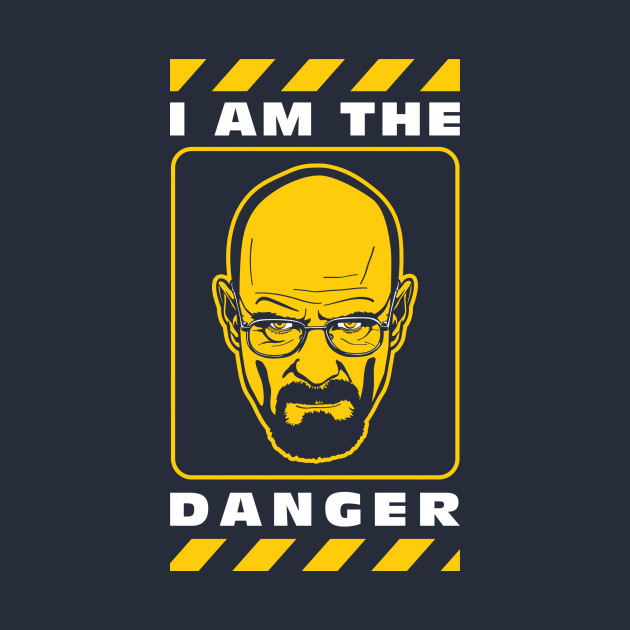 I Am The Danger - Breaking Bad - T-Shirt | TeePublic