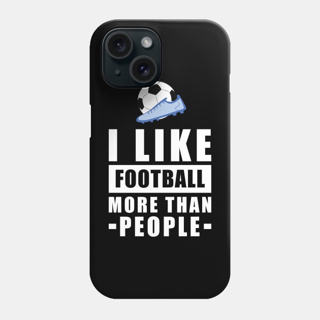 I Like Football/Soccer More Than People - Funny Quote Phone Case by DesignWood-Sport