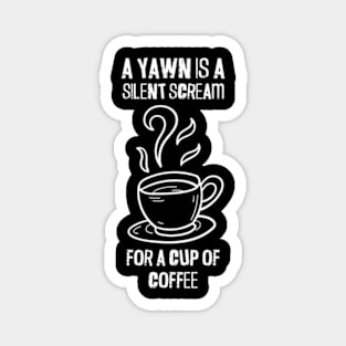 A Yawn Is A Silent Scream For A Cup Of Coffee | Cup Magnet