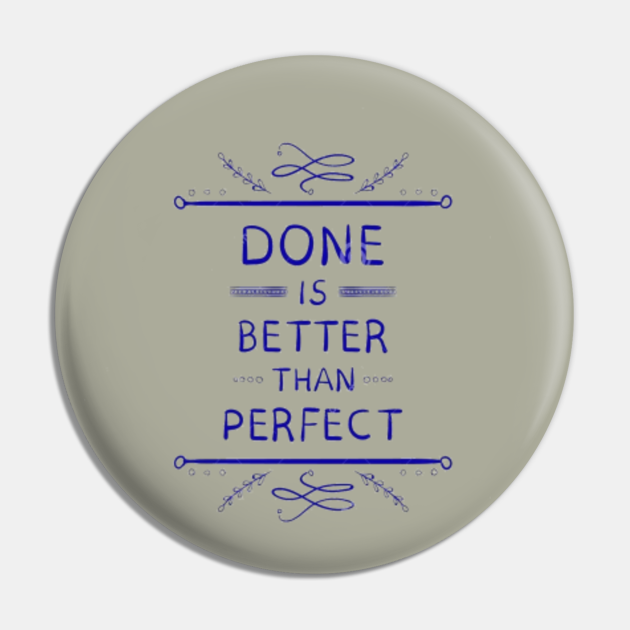 Done Is Better Than Perfect Done Is Better Than Perfect Pin Teepublic