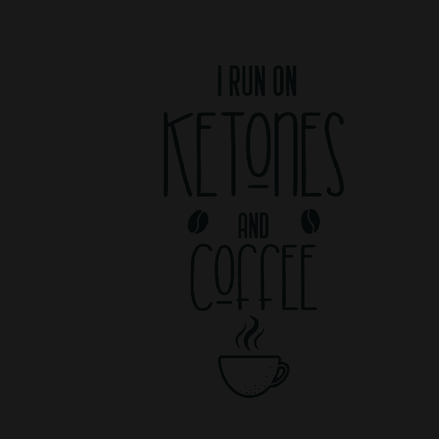 I run on ketones and coffee-keto diet, coffee by Mographic997