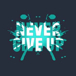 Never Give Up T-Shirt T-Shirt