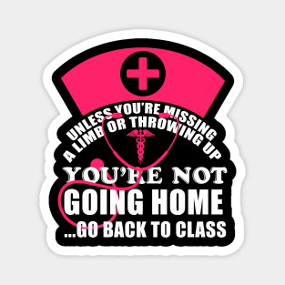 You're Not Going Home Go Back To Class Nurse T-Shirt Nursing Magnet