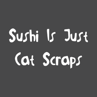 Sushi Is Just Cat Scraps Shirt T-Shirt