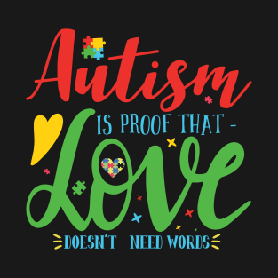 Autism is Proof that Love Doesn't need Words. Autism Awareness Amazing Cute Funny Colorful Motivational Inspirational Gift Idea for Autistic T-Shirt