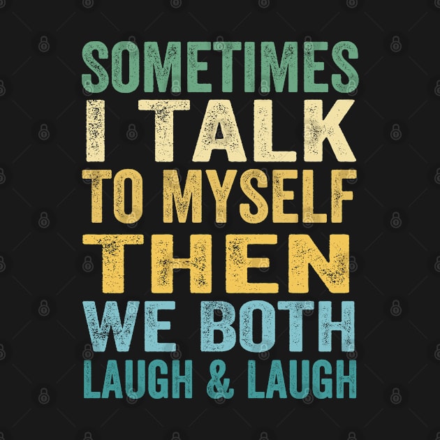 Sometimes I Talk To Myself Then We Both Laugh and Laugh by Doc Maya