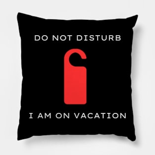 Do not disturb - I am on vacation Pillow