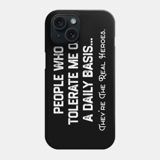 People Who Tolerate Me on A Daily Basis. They Are The Real Heroes. Phone Case