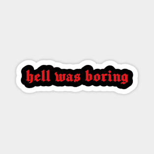 HELL WAS BORING Magnet