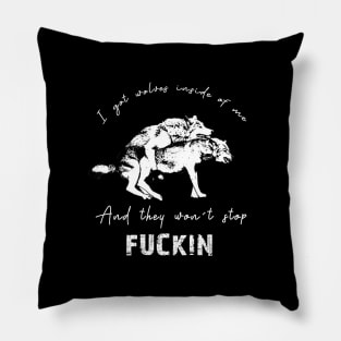 I Got Wolves Inside of Me and They Want Stop Fuckin - funny Pillow