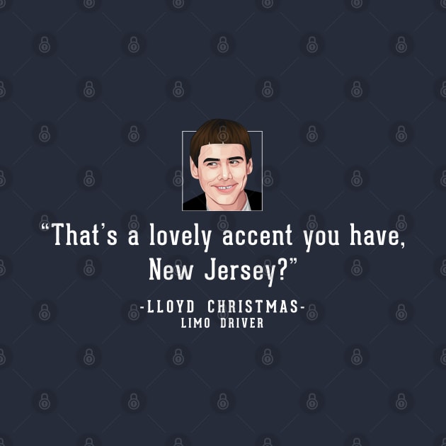 "That's a lovely accent, New Jersey?" - Lloyd Christmas Limo Driver by BodinStreet