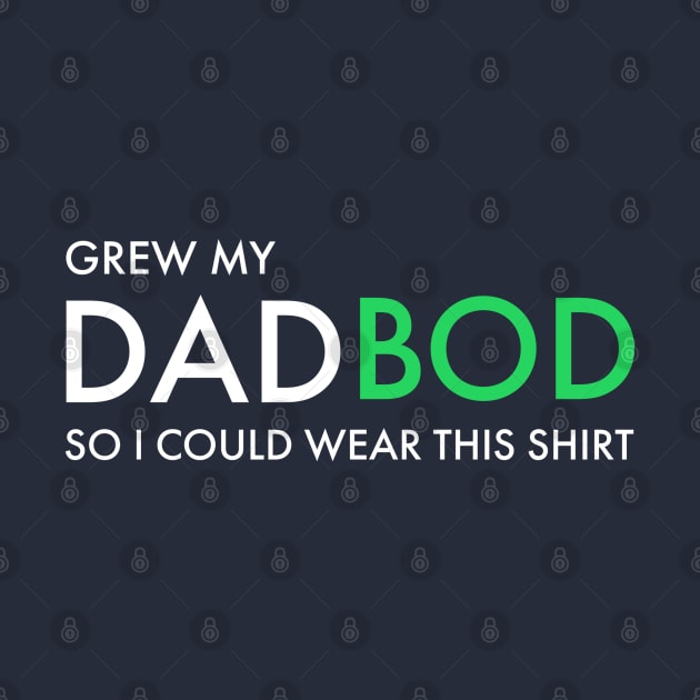 DAD / I GREW MY DAD BOD SO I COULD WEAR THIS SHIRT by DB Teez and More