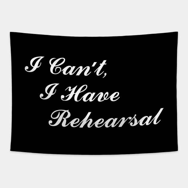 Theatre Gifts - I Can't I Have Rehearsal Funny Actor Stage Manager Tapestry by merkraht