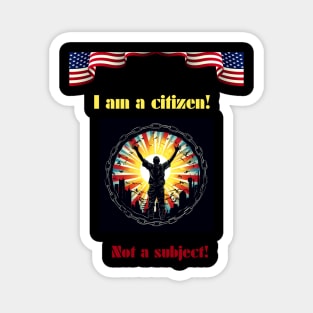 I am a citizen. Not a subject. Magnet