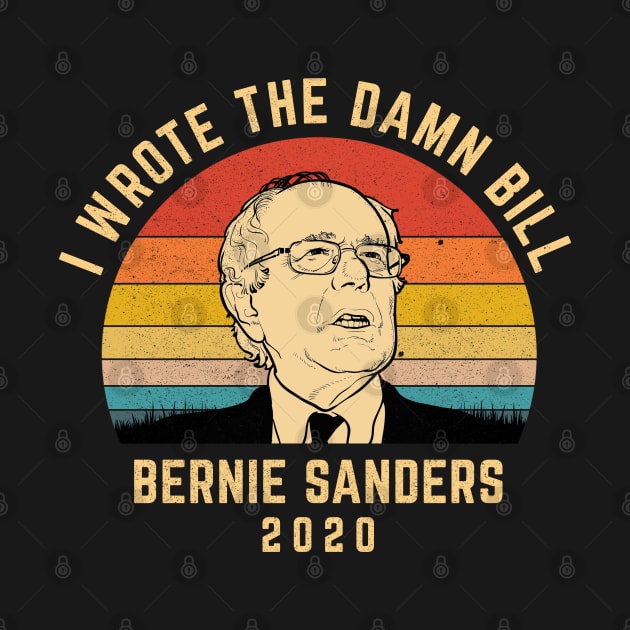 I wrote the damn bill Bernie Sanders for president 2020 by Boneworkshop