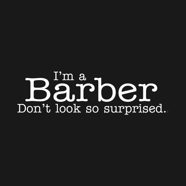 I'm a Barber Don't Look So Surprised Funny Design by dlinca