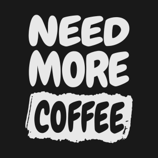 Need More Coffee T-Shirt