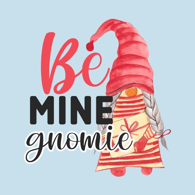 Be Mine Gnomie by Rebel Merch