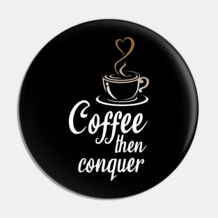 Coffee then conquer Pin