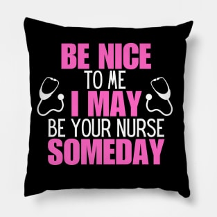 Hilarious Nursing Healthcare Messages Gift Idea - Be Nice to Me I May Be Your Nurse Someday Pillow