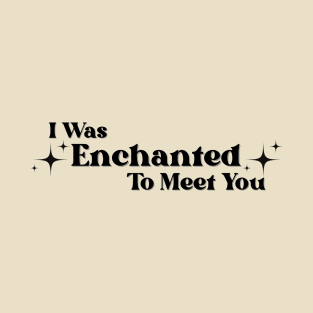 Enchanted to meet you T-Shirt