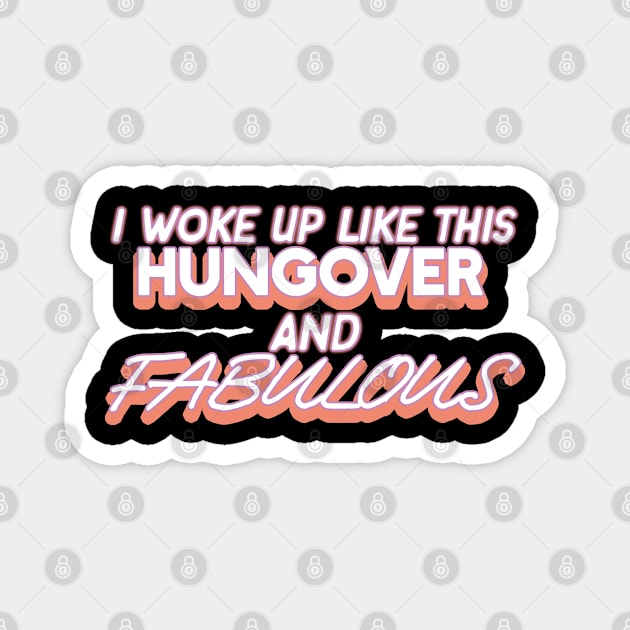 I Woke Up Like This Hungover And Fabulous Drinking Alcohol Magnet by AutomaticSoul