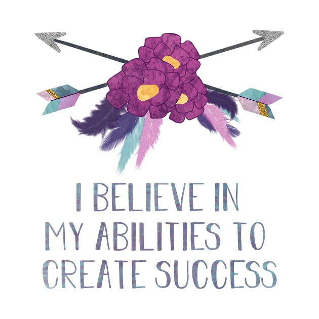 I Believe In My Abilities to Create Success by calliew1217