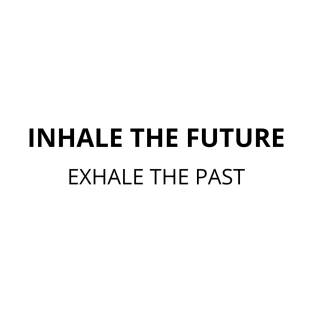 Inhale the future, exhale the past T-Shirt