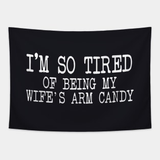 Mens Im So Tired Of Being My Wifes Arm Candy Wife Tapestry