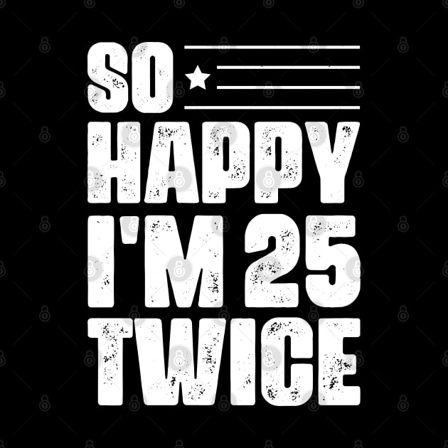 So Happy I'm 25 Twice 50 th Birthday by busines_night