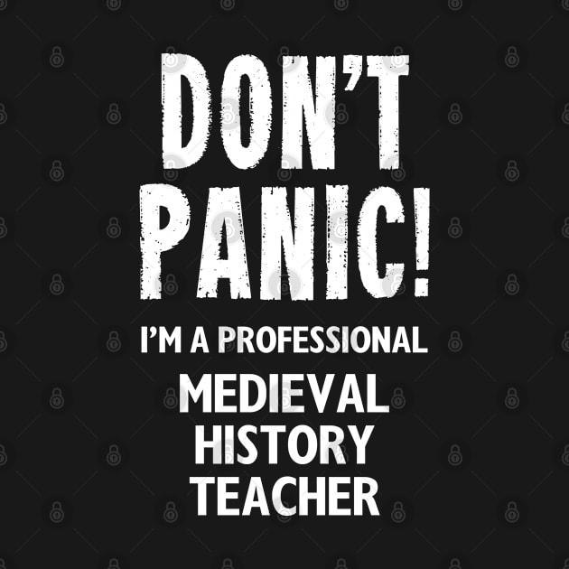 Don't Panic! Medieval History Teacher by MonkeyTshirts