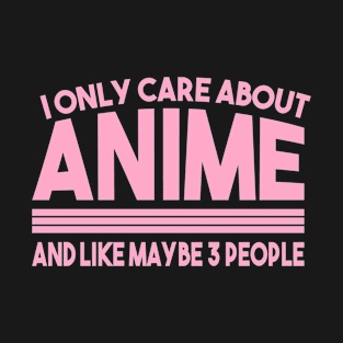 I Only Care About Anime And Like Maybe 3 People T-Shirt