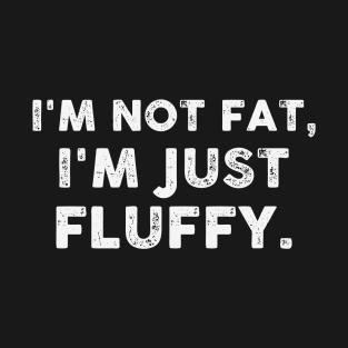 I'm Not Fat I'm Just Fluffy T-Shirt