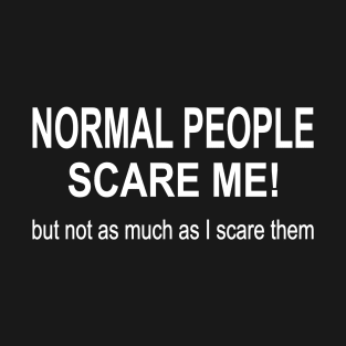 Normal people scare me but not as much as I scare them T-Shirt