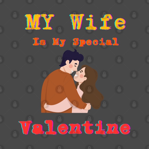 My wife is my special Valentine by Oasis Designs