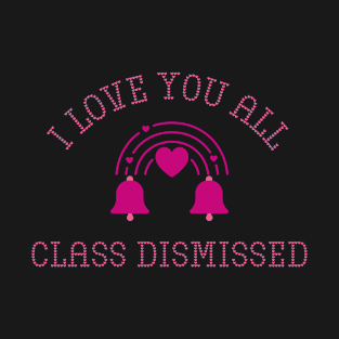 I love you all Class Dismissed. School is over T-Shirt